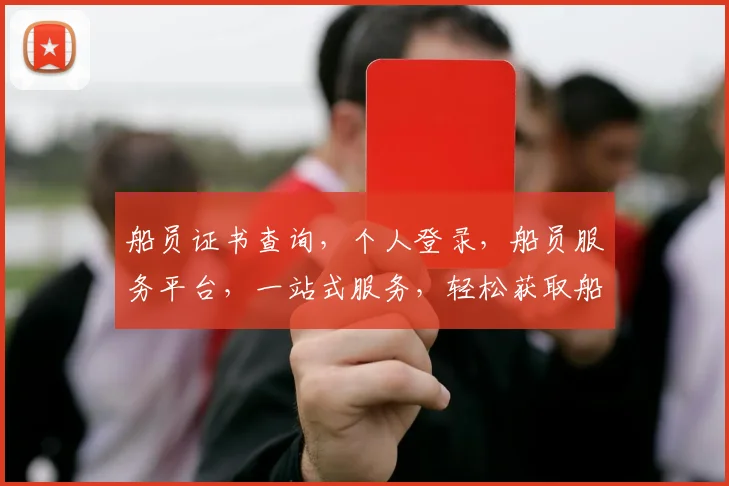船员证书查询，个人登录，船员服务平台，一站式服务，轻松获取船员证信息