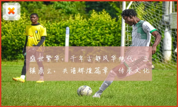 盛世繁华，千年古都风华绝代，三镇鼎立，共谱辉煌篇章，传承文化，共筑美好未来。